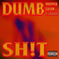 Whipped Cream & Jasiah – DUMB SH!T