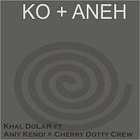Khal Dolar, Aniy Kendi, Cherry Dotty Crew – Ko + Aneh