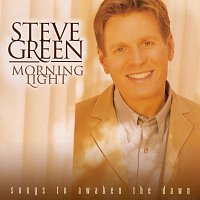 Steve Green – Morning Light: Songs To Awaken The Dawn