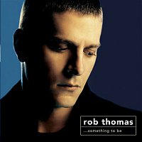 Rob Thomas – Something To Be