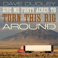 Dave Dudley – Give Me Forty Acres to Turn This Rig Around