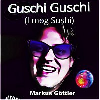 Markus Gottler – Guschi Guschi (I mog Sushi)