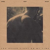 Daniel Noah Miller – You Never Fight On My Time