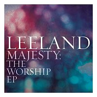 Leeland – Majesty:  The Worship EP