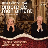 Anne Sofie von Otter, Orchestre Les Arts florissants, William Christie – Ombre de mon amant - French Baroque Arias