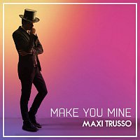 Maxi Trusso – Make You Mine