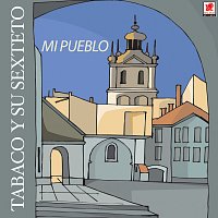 Tabaco y Su Sexteto – Mi Pueblo