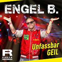 Engel B. – Unfassbar Geil