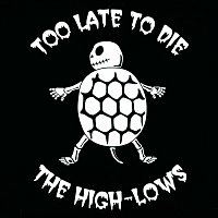 The High-Lows – Too Late To Die