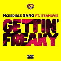 Ncredible Gang, ItsAMovie – Gettin’ Freaky