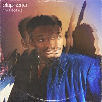 Bluphoria – Ain't Got Me