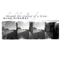Blue Highway – Through The Window Of A Train