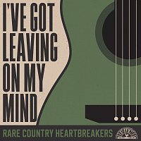 Přední strana obalu CD I've Got Leaving On My Mind: Rare Country Heartbreakers