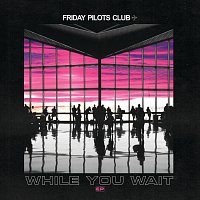 Friday Pilots Club – While You Wait