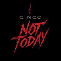 Cinco – NOT TODAY