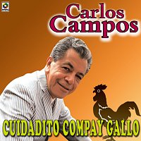 Carlos Campos – Cuidadito Compa y Gallo