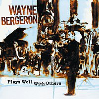 Wayne Bergeron – Plays Well With Others