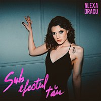 Alexa Dragu – Sub efectul tău