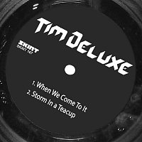 Tim Deluxe – When We Come to It / Storm in a Tea Cup