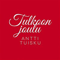 Antti Tuisku – Tulkoon joulu (Vain elamaa joulu)