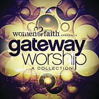 Gateway Worship – Women Of Faith Presents Gateway Worship A Collection