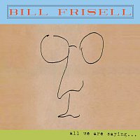 Bill Frisell – All We Are Saying...