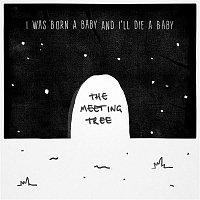 The Meeting Tree – I Was Born a Baby and I'll Die a Baby