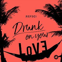 Refeci – Drunk On Your Love