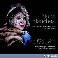 Karina Gauvin, Pacific Baroque Orchestra, Alexander Weimann – Nuits blanches: Airs d’opéra a la cour de Russie au XVIIIe siecle