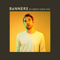Banners – If I Didn't Have You