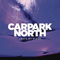 Carpark North – Leave My Place