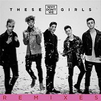 Why Don't We – These Girls (Remixes)