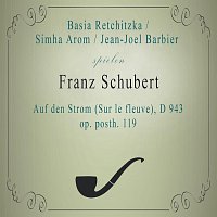 Basia Retchitzka, Jean-Joel  Barbier – Basia Retchitzka / Simha Arom / Jean-Joel Barbier spielen: Franz Schubert: Auf den Strom (Sur le fleuve), D 943, op. posth. 119