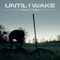 Until I Wake – hope ur happy