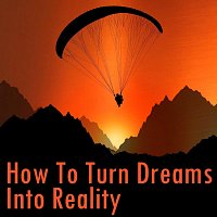 How to Turn Dreams into Reality