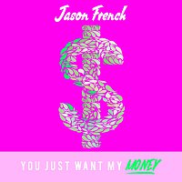 Jason French – You Just Want My Money