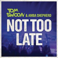 Tom Swoon & Amba Shepherd – Not Too Late