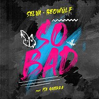 Selva, Beowulf, Isa Guerra – So Bad (with Beowulf) [Extended Mix]