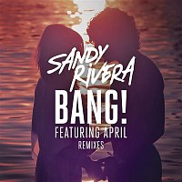 Sandy Rivera, April – BANG! (Remixes Part 2)