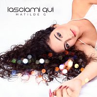 Matilde G – Lasciami Qui