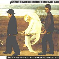 Dawn Upshaw – Angels Hide Their Faces: Dawn Upshaw Sings Bach and Purcell