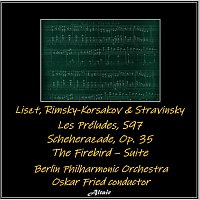 Berlin Philharmonic Orchestra – Liszt, Rimsky-Korsakov & Stravinsky : Les Préludes, S97 - Scheherazade, OP. 35 - The Firebird – Suite
