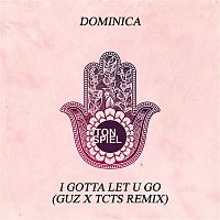 Dominica – I Gotta Let U Go (GUZ x TCTS Remix)