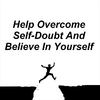 Help Overcome Self-Doubt and Believe in Yourself