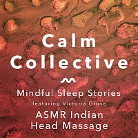 Calm Collective, Victoria Grove – Mindful Sleep Stories: ASMR Indian Head Massage
