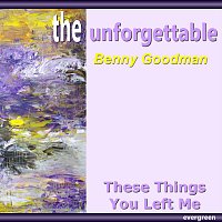 Benny Goodman – These Things You Left Me