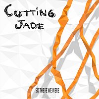 Cutting Jade – So There We Were (Remastered)
