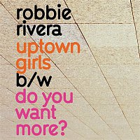 Robbie Rivera – Uptown Girls / Do You Want More