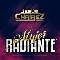 Jesús Chairez – Mujer Radiante