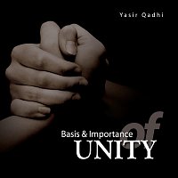 Yasir Qadhi – The Basis and Importance of Unity, Vol. 1